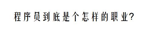 程序员到底是一个什么样的工作,程序员这份工作为什么会存在